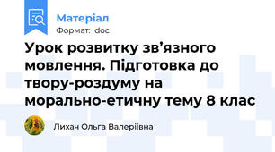 Урок розвитку зв’язного мовлення. Підготовка до твору-роздуму на морально-етичну тему 8 клас