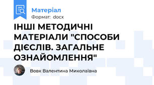 ІНШІ МЕТОДИЧНІ МАТЕРІАЛИ "СПОСОБИ ДІЄСЛІВ. ЗАГАЛЬНЕ ОЗНАЙОМЛЕННЯ"