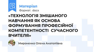 «ТЕХНОЛОГІЯ ЗМІШАНОГО НАВЧАННЯ ЯК ОСНОВА ФОРМУВАННЯ ПРОФЕСІЙНОЇ КОМПЕТЕНТНОСТІ  СУЧАСНОГО ВЧИТЕЛЯ»