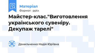 Майстер-клас."Виготовлення українського сувеніру. Декупаж тарелі"