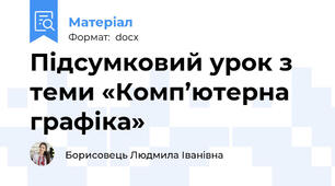 Підсумковий урок з теми «Комп’ютерна графіка»