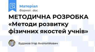 МЕТОДИЧНА РОЗРОБКА «Методи розвитку фізичних якостей учнів»
