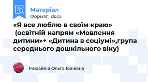 «Я все люблю в своїм краю»                (освітній напрям «Мовлення дитини»+ «Дитина в соціумі»,група середнього дошкільного віку)