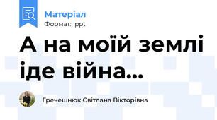 А на моїй землі іде війна...