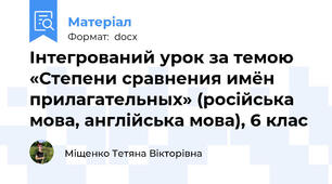 Інтегрований урок за темою «Степени сравнения имён прилагательных» (росiйська мова, англiйська мова), 6 клас