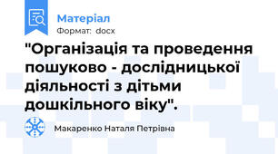 "Організація та проведення пошуково - дослідницької діяльності з дітьми дошкільного віку".