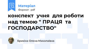 конспект  учня  для роботи над темою " ПРАЦЯ  та ГОСПОДАРСТВО"