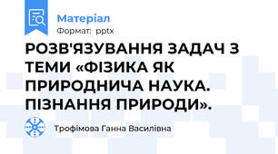 РОЗВ'ЯЗУВАННЯ ЗАДАЧ З ТЕМИ «ФІЗИКА ЯК ПРИРОДНИЧА НАУКА. ПІЗНАННЯ ПРИРОДИ».