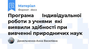 Програма      Індивідуальної роботи з учнями  які виявили здібності при вивченні природничих наук