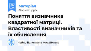 Поняття визначника квадратної матриці. Властивості визначників та їх обчислення