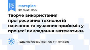 Творче використання прогресивних технологій навчання та сучасних прийомів у процесі викладання математики.