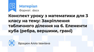 Конспект уроку з математики для 3 класу на тему: Закріплення табличного ділення на 6. Елементи куба (ребра, вершини, грані)