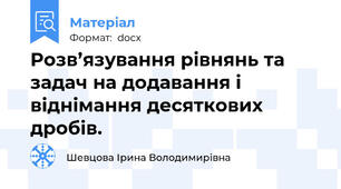 Розв’язування рівнянь та задач на додавання і віднімання десяткових дробів.