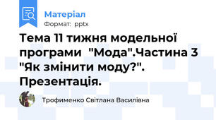 Тема 11 тижня модельної програми  "Мода".Частина 3 "Як змінити моду?".    Презентація.