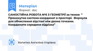 САМОСТІЙНА РОБОТА №6 З ГЕОМЕТРІЇ за темою  “ Прямокутна система координат в просторі.  Формула для обчислення відстані між двома точками.  Координати середини відрізка”