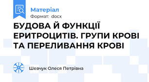 БУДОВА Й ФУНКЦІЇ ЕРИТРОЦИТІВ. ГРУПИ КРОВІ ТА ПЕРЕЛИВАННЯ КРОВІ