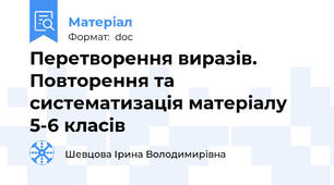 Перетворення виразів. Повторення та систематизація матеріалу 5-6 класів
