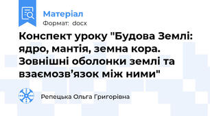 Конспект уроку "Будова Землі: ядро, мантія, земна кора. Зовнішні оболонки землі та взаємозв’язок між ними"