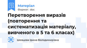 Перетворення виразів (повторення та систематизація матеріалу, вивченого в 5 та 6 класах)