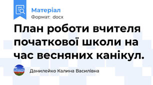 План роботи вчителя початкової школи на час весняних канікул.