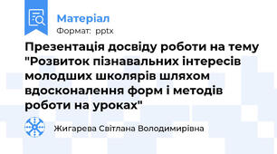 Презентація досвіду роботи на тему "Розвиток пізнавальних інтересів молодших школярів шляхом вдосконалення форм і методів роботи на уроках"