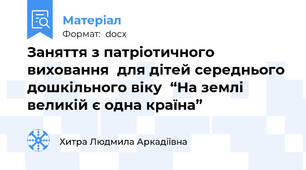 Заняття з патріотичного виховання  для дітей середнього дошкільного віку  “На землі великій є одна країна”