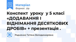 Конспект  уроку  у 5 класі «ДОДАВАННЯ І ВІДНІМАННЯ ДЕСЯТКОВИХ ДРОБІВ» + презентація .