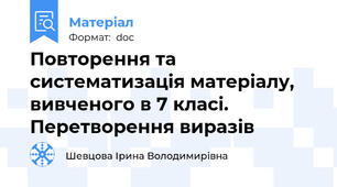 Повторення та систематизація матеріалу, вивченого в 7 класі. Перетворення виразів