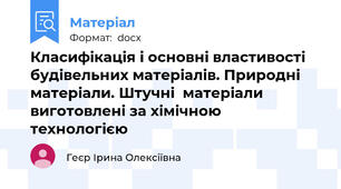 Класифікація і основні властивості будівельних матеріалів. Природні матеріали. Штучні  матеріали виготовлені за хімічною технологією