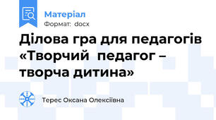 Ділова гра для педагогів «Творчий  педагог – творча дитина»