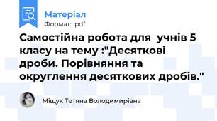 Самостійна робота для  учнів 5 класу на тему :"Десяткові дроби. Порівняння та округлення десяткових дробів."