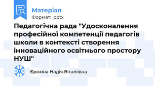 Педагогічна рада "Удосконалення професійної компетенції педагогів школи в контексті створення інноваційного освітнього простору НУШ"