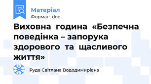 Виховна  година  «Безпечна  поведінка – запорука  здорового  та  щасливого  життя»