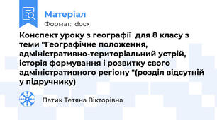 Конспект уроку з географії  для 8 класу з теми "Географічне положення, адміністративно-територіальний устрій, історія формування і розвитку свого адміністративного регіону "(розділ відсутній у підручнику)