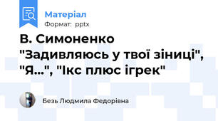 В. Симоненко "Задивляюсь у твої зіниці", "Я...", "Ікс плюс ігрек"