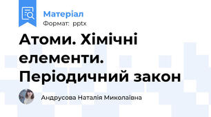 Атоми. Хімічні елементи. Періодичний закон