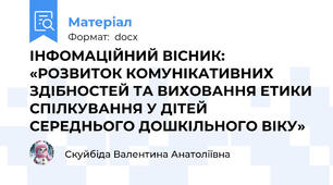 ІНФОМАЦІЙНИЙ ВІСНИК:  «РОЗВИТОК КОМУНІКАТИВНИХ ЗДІБНОСТЕЙ ТА ВИХОВАННЯ ЕТИКИ СПІЛКУВАННЯ У ДІТЕЙ СЕРЕДНЬОГО ДОШКІЛЬНОГО ВІКУ»
