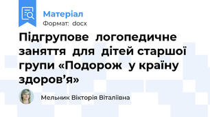 Підгрупове  логопедичне  заняття  для  дітей старшої   групи «Подорож  у країну  здоров’я»