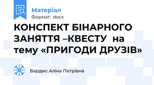 КОНСПЕКТ БІНАРНОГО ЗАНЯТТЯ –КВЕСТУ  на тему «ПРИГОДИ ДРУЗІВ»