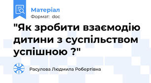 "Як зробити взаємодію дитини з суспільством успішною ?"