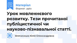 Урок мовленнєвого розвитку. Тези прочитаної публіцистичної чи науково-пізнавальної статті.