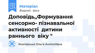 Доповідь,,Формування сенсорно- пізнавальної  активності  дитини  раннього  віку "