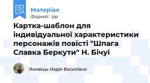 Картка-шаблон для індивідуальної характеристики персонажів повісті "Шпага Славка Беркути" Н. Бічуї