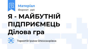 Я - МАЙБУТНІЙ ПІДПРИЄМЕЦЬ Ділова гра