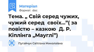 Тема. „ Свій серед чужих, чужий серед  своїх...”( за повістю – казкою  Д. Р. Кіплінга „Мауглі”)