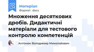 Множення десяткових дробів. Дидактичні матеріали для тестового контролю компетенцій