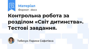 Контрольна робота за розділом «Світ дитинства». Тестові завдання.