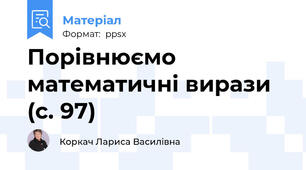 Порівнюємо математичні вирази (с. 97)
