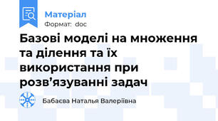 Базові моделі на множення та ділення та їх використання при розв’язуванні задач