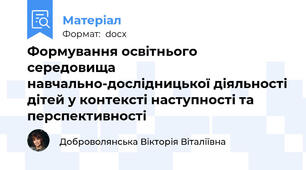 Формування освітнього середовища навчально-дослідницької діяльності дітей у контексті наступності та перспективності